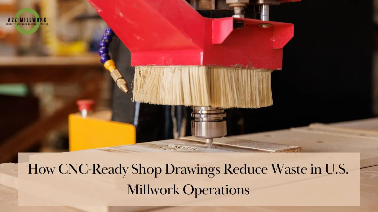 How CNC Ready Shop Drawings Reduce Waste In U.S. Millwork Operations