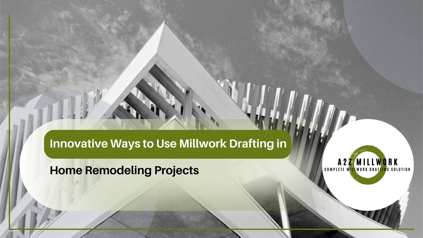 Innovative Ways To Use Millwork Drafting In Home Remodeling Projects