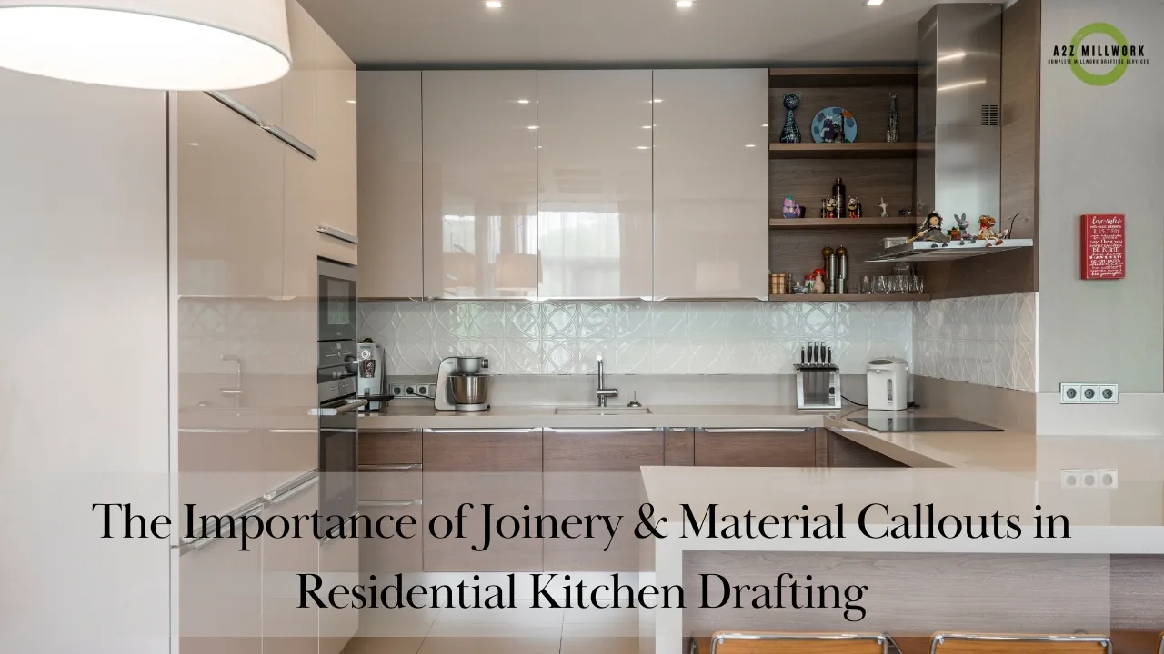 The Importance Of Joinery Material Callouts In Residential Kitchen Drafting