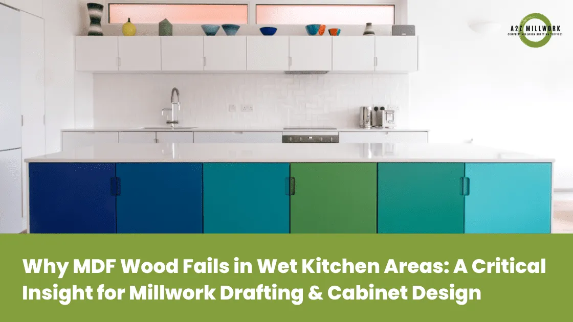 Why MDF Wood Fails In Wet Kitchen Areas A Critical Insight For Millwork Drafting Cabinet Design
