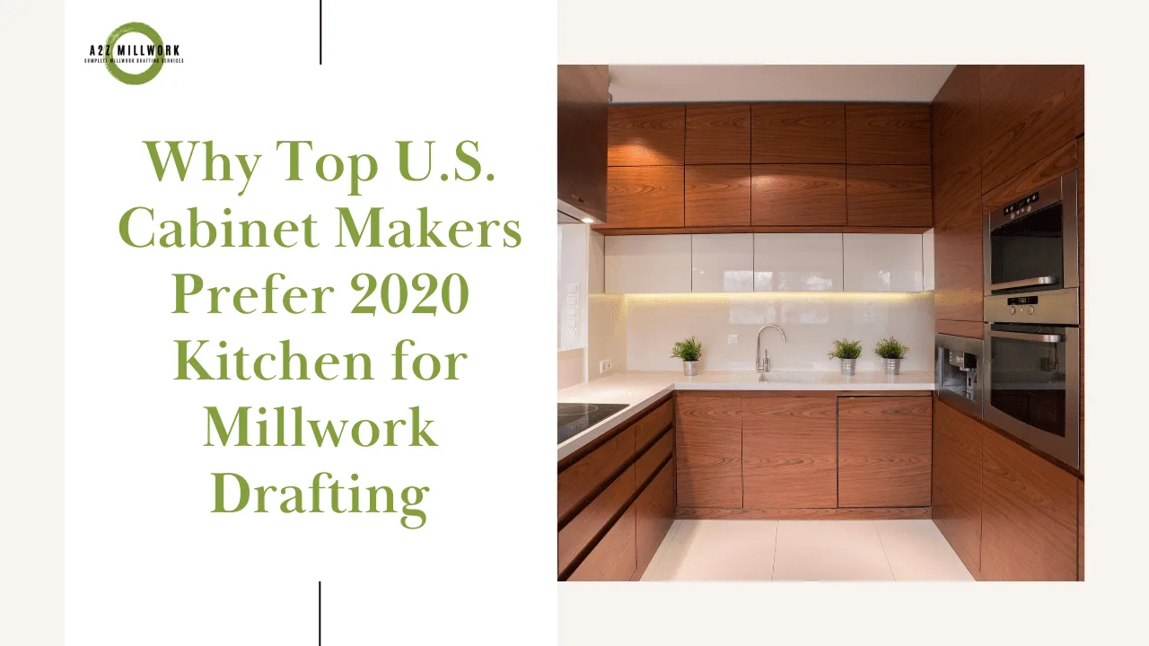 Why Top U.S. Cabinet Makers Prefer 2020 Kitchen For Millwork Drafting