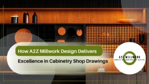 Read more about the article How A2Z Millwork Design Delivers Excellence in Cabinetry Shop Drawings