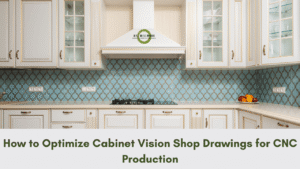 Read more about the article How to Optimize Cabinet Vision Shop Drawings for CNC Production