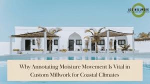 Read more about the article Why Annotating Moisture Movement Is Vital in Custom Millwork for Coastal Climates