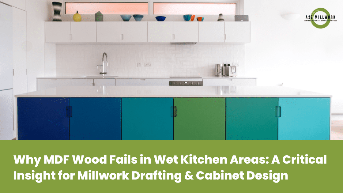 Read more about the article Why MDF Wood Fails in Wet Kitchen Areas: A Critical Insight for Millwork Drafting & Cabinet Design