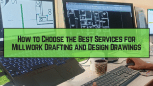 Read more about the article How to Choose the Best Services for Millwork Drafting and Design Drawings